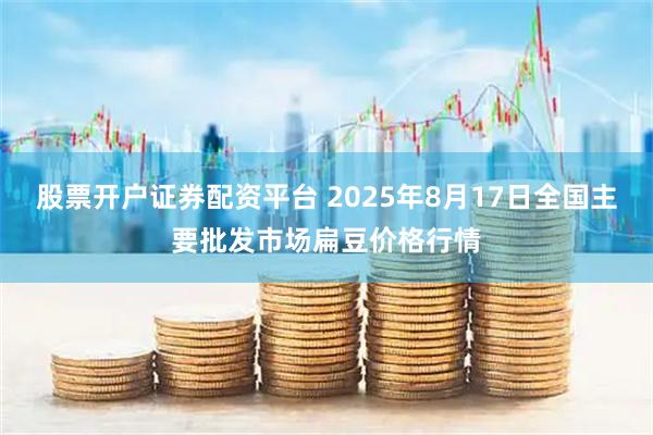 股票开户证券配资平台 2025年8月17日全国主要批发市场扁豆价格行情